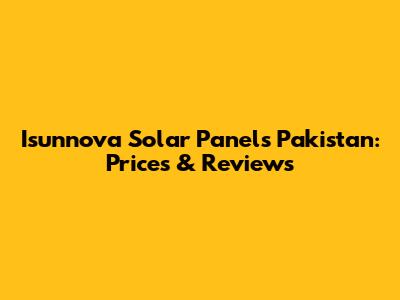 Isunnova Solar Panels Pakistan: Prices & Reviews