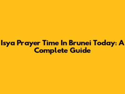 Isya Prayer Time In Brunei Today: A Complete Guide