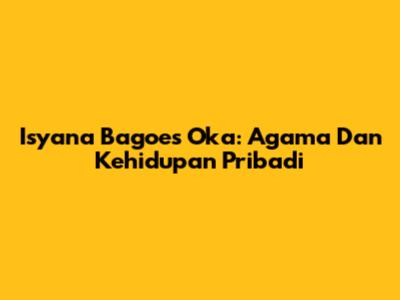 Isyana Bagoes Oka: Agama Dan Kehidupan Pribadi