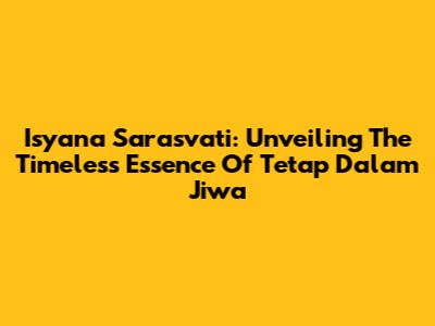 Isyana Sarasvati: Unveiling The Timeless Essence Of 'Tetap Dalam Jiwa'