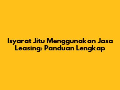 Isyarat Jitu Menggunakan Jasa Leasing: Panduan Lengkap