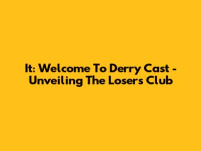 It: Welcome To Derry Cast - Unveiling The Losers' Club