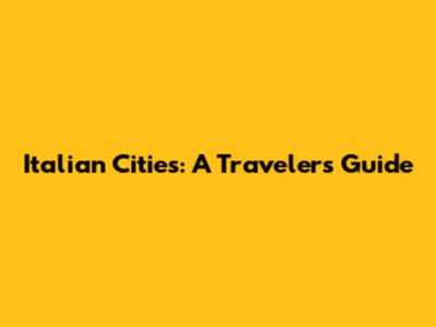 Italian Cities: A Traveler's Guide