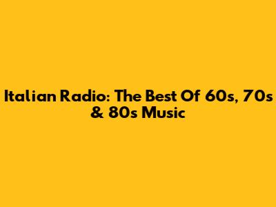 Italian Radio: The Best Of '60s, '70s & '80s Music