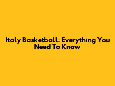 Italy Basketball: Everything You Need To Know