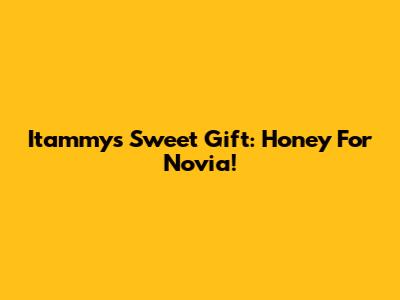Itammy's Sweet Gift: Honey For Novia!