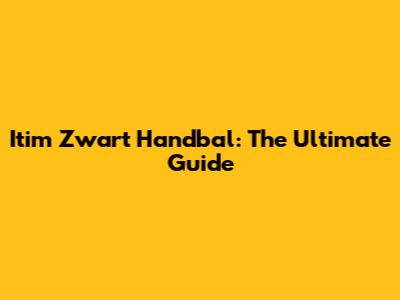 Itim Zwart Handbal: The Ultimate Guide