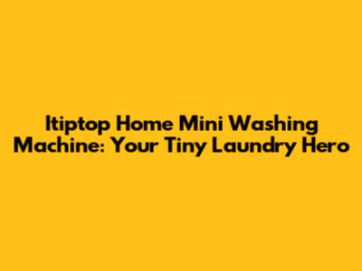 Itiptop Home Mini Washing Machine: Your Tiny Laundry Hero