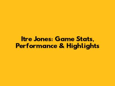 Itre Jones: Game Stats, Performance & Highlights