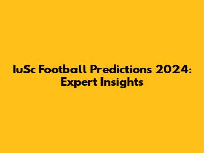 IuSc Football Predictions 2024: Expert Insights