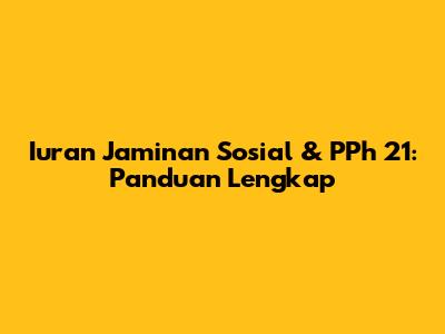 Iuran Jaminan Sosial & PPh 21: Panduan Lengkap