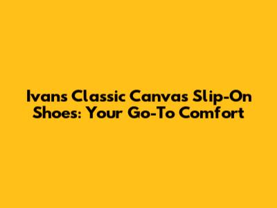 Ivan's Classic Canvas Slip-On Shoes: Your Go-To Comfort