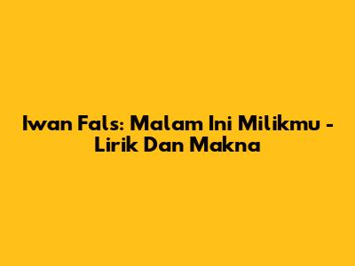 Iwan Fals: Malam Ini Milikmu - Lirik Dan Makna