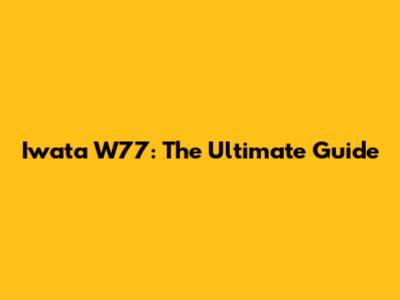 Iwata W77: The Ultimate Guide