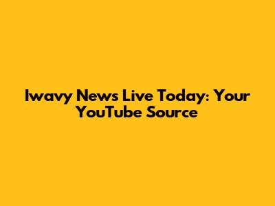Iwavy News Live Today: Your YouTube Source