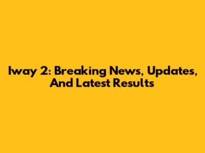 Iway 2: Breaking News, Updates, And Latest Results