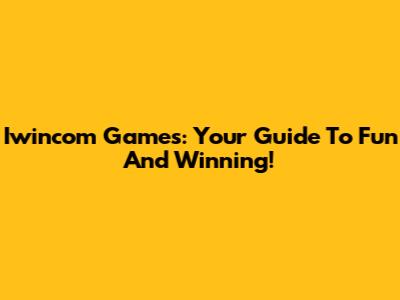 Iwincom Games: Your Guide To Fun And Winning!