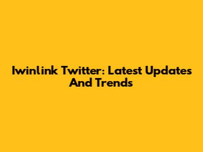 Iwinlink Twitter: Latest Updates And Trends