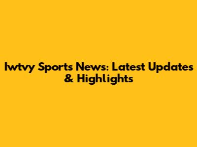 Iwtvy Sports News: Latest Updates & Highlights