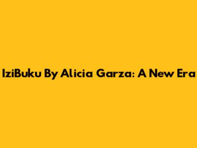 IziBuku By Alicia Garza: A New Era