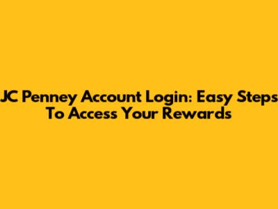 JC Penney Account Login: Easy Steps To Access Your Rewards
