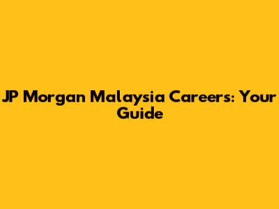 JP Morgan Malaysia Careers: Your Guide