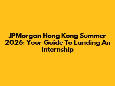 JPMorgan Hong Kong Summer 2026: Your Guide To Landing An Internship