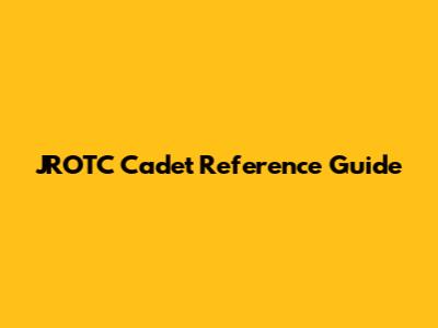 JROTC Cadet Reference Guide