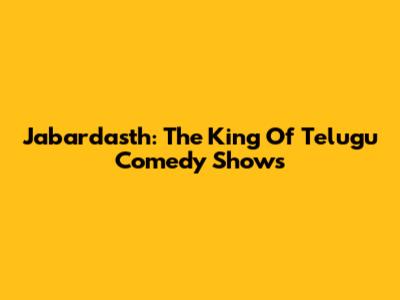 Jabardasth: The King Of Telugu Comedy Shows