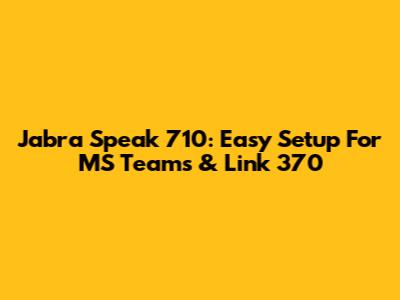 Jabra Speak 710: Easy Setup For MS Teams & Link 370