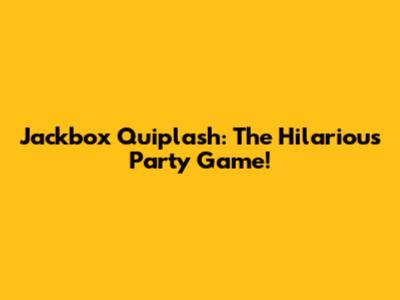 Jackbox Quiplash: The Hilarious Party Game!