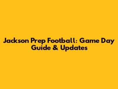 Jackson Prep Football: Game Day Guide & Updates