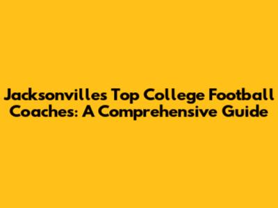 Jacksonville's Top College Football Coaches: A Comprehensive Guide