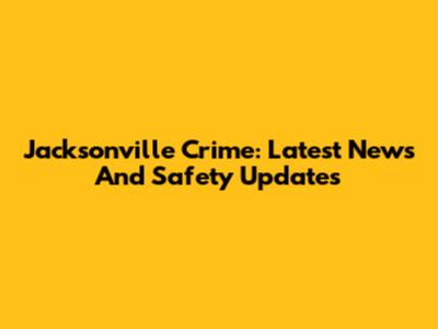 Jacksonville Crime: Latest News And Safety Updates