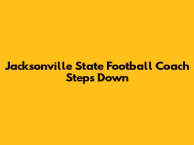 Jacksonville State Football Coach Steps Down