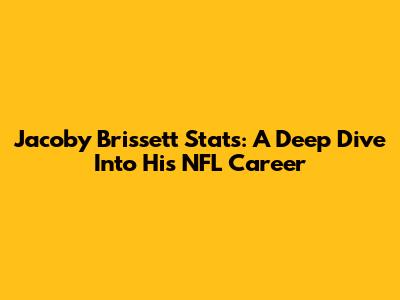 Jacoby Brissett Stats: A Deep Dive Into His NFL Career