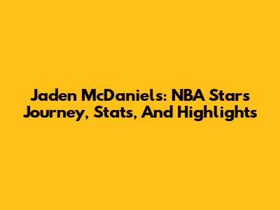 Jaden McDaniels: NBA Star's Journey, Stats, And Highlights