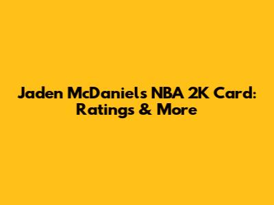Jaden McDaniels NBA 2K Card: Ratings & More