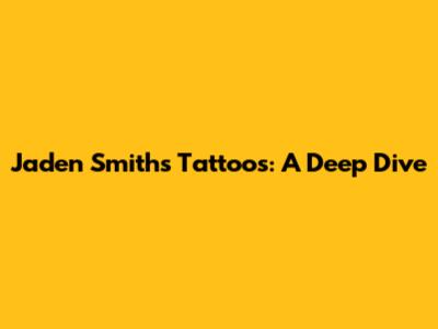 Jaden Smith's Tattoos: A Deep Dive
