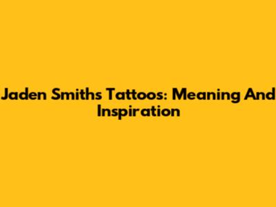 Jaden Smith's Tattoos: Meaning And Inspiration