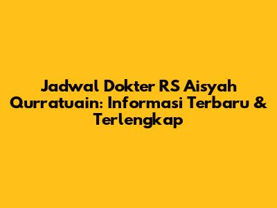 Jadwal Dokter RS Aisyah Qurratu'ain: Informasi Terbaru & Terlengkap