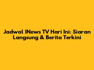 Jadwal INews TV Hari Ini: Siaran Langsung & Berita Terkini