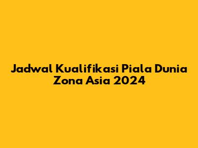 Jadwal Kualifikasi Piala Dunia Zona Asia 2024