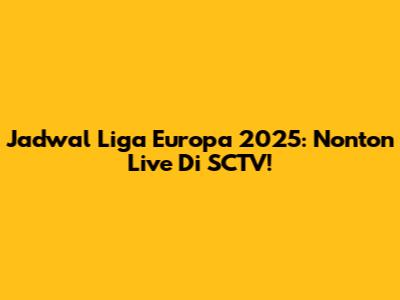 Jadwal Liga Europa 2025: Nonton Live Di SCTV!