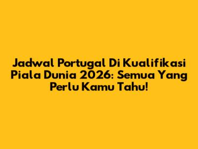 Jadwal Portugal Di Kualifikasi Piala Dunia 2026: Semua Yang Perlu Kamu Tahu!
