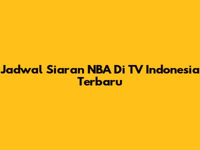 Jadwal Siaran NBA Di TV Indonesia Terbaru