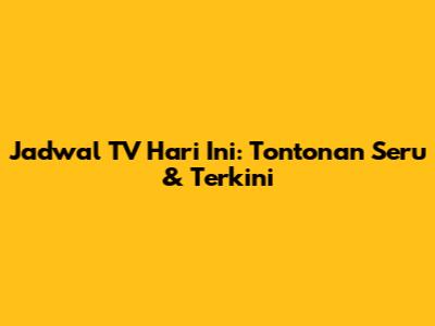 Jadwal TV Hari Ini: Tontonan Seru & Terkini