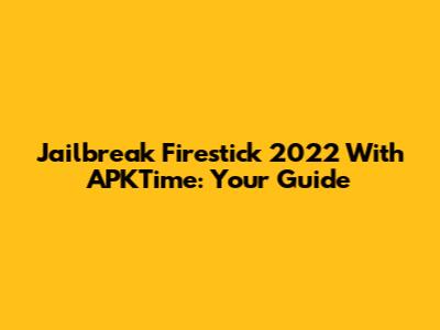 Jailbreak Firestick 2022 With APKTime: Your Guide