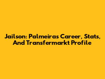 Jailson: Palmeiras Career, Stats, And Transfermarkt Profile