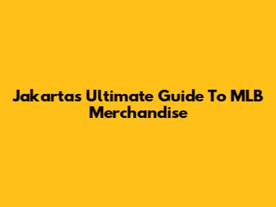 Jakarta's Ultimate Guide To MLB Merchandise